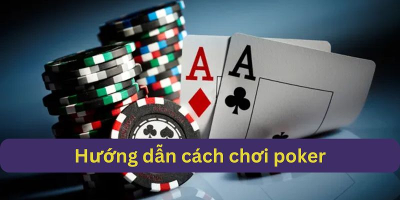 Cách chơi poker cơ bản